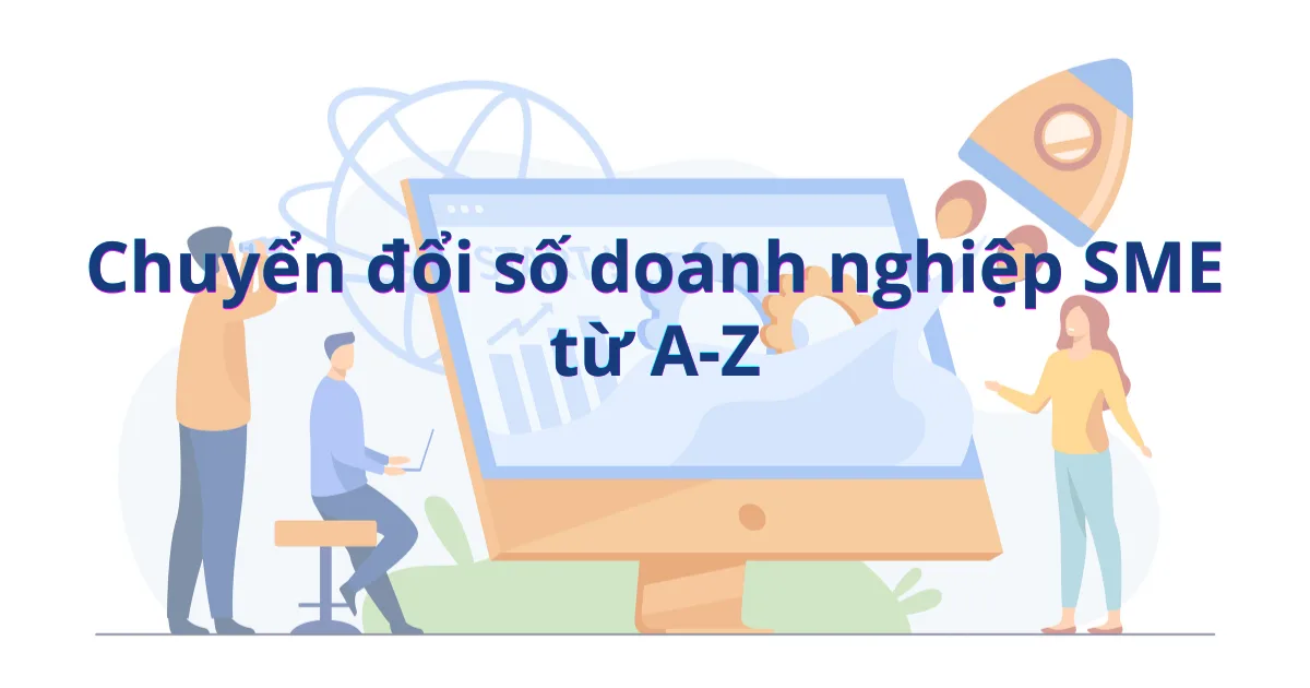 Chuyển đổi số doanh nghiệp vừa và nhỏ: Lộ trình toàn diện cho SME